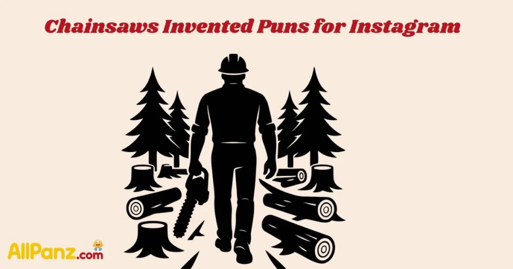 Chainsaws Invented Puns For Instagram