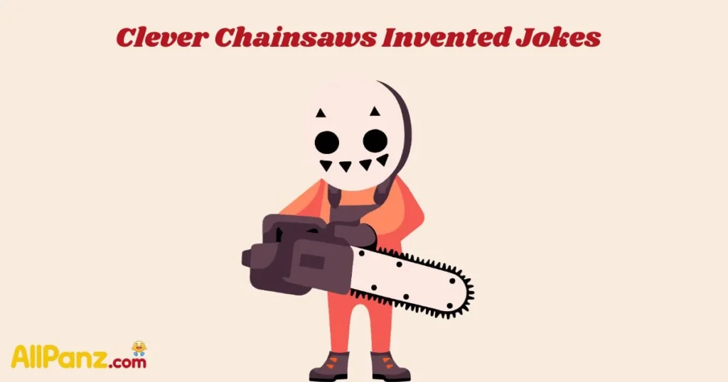 Clever Chainsaws Invented Jokes