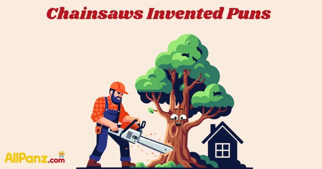 Chainsaws Invented Puns